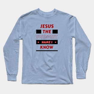 Jesus The Sweetest Name I know | Christian Typography Long Sleeve T-Shirt